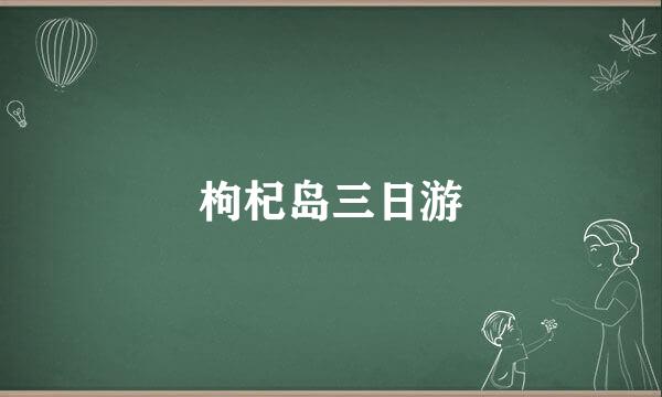 枸杞岛三日游