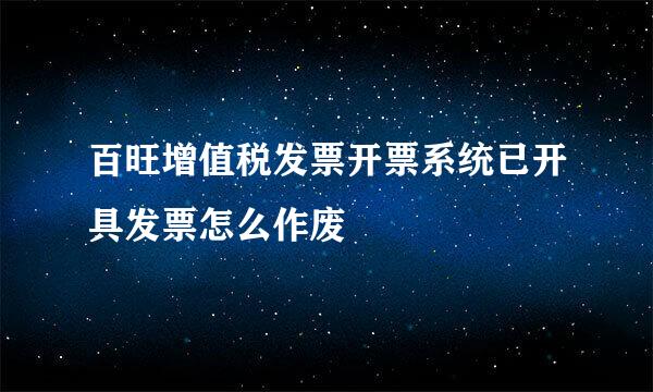 百旺增值税发票开票系统已开具发票怎么作废