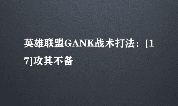 英雄联盟GANK战术打法：[17]攻其不备