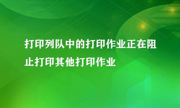 打印列队中的打印作业正在阻止打印其他打印作业