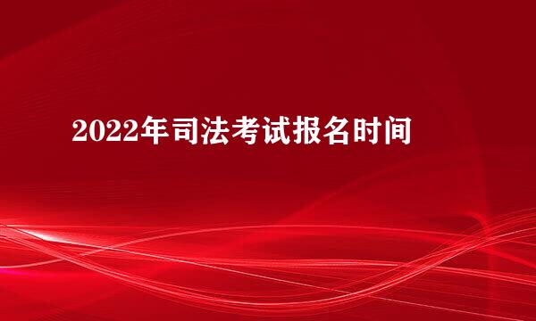 2022年司法考试报名时间