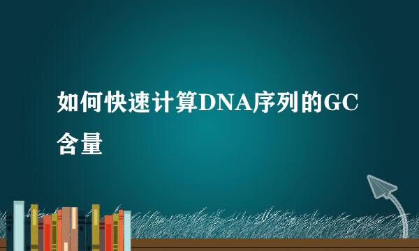 如何快速计算DNA序列的GC含量