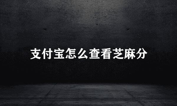 支付宝怎么查看芝麻分