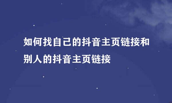 如何找自己的抖音主页链接和别人的抖音主页链接
