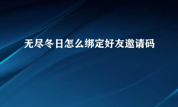 无尽冬日怎么绑定好友邀请码
