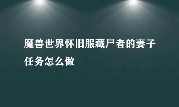 魔兽世界怀旧服藏尸者的妻子任务怎么做