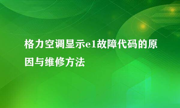 格力空调显示e1故障代码的原因与维修方法