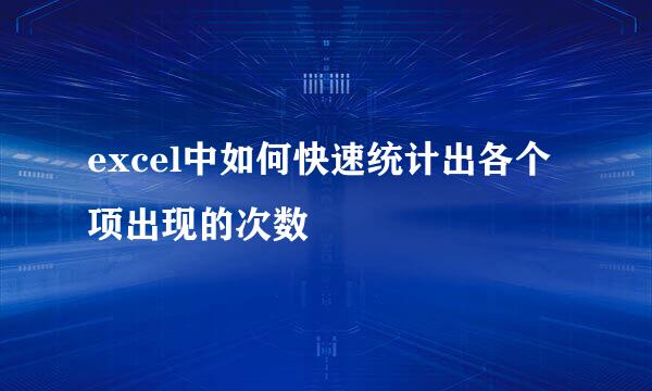 excel中如何快速统计出各个项出现的次数