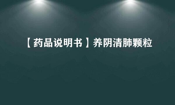 【药品说明书】养阴清肺颗粒