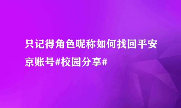 只记得角色昵称如何找回平安京账号#校园分享#