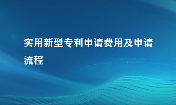 实用新型专利申请费用及申请流程