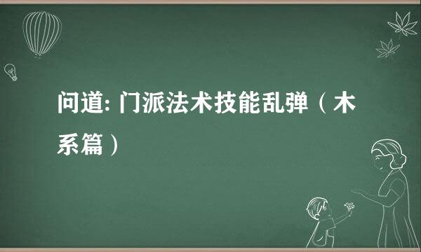 问道: 门派法术技能乱弹（木系篇）