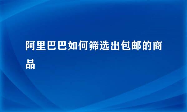 阿里巴巴如何筛选出包邮的商品