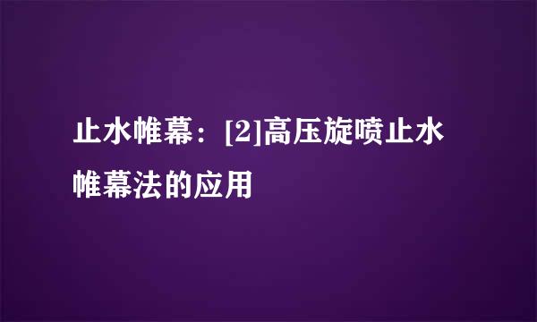 止水帷幕：[2]高压旋喷止水帷幕法的应用