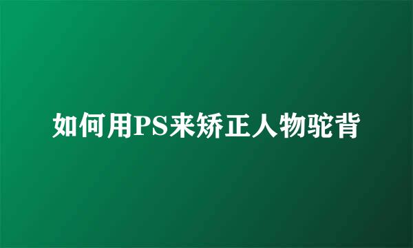 如何用PS来矫正人物驼背