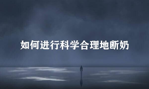 如何进行科学合理地断奶