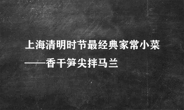 上海清明时节最经典家常小菜——香干笋尖拌马兰