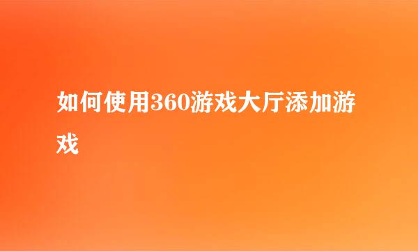 如何使用360游戏大厅添加游戏
