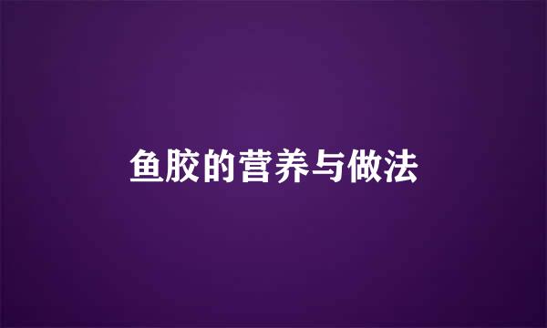 鱼胶的营养与做法