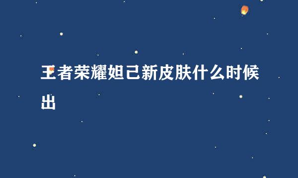 王者荣耀妲己新皮肤什么时候出