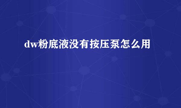 dw粉底液没有按压泵怎么用