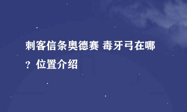 刺客信条奥德赛 毒牙弓在哪？位置介绍