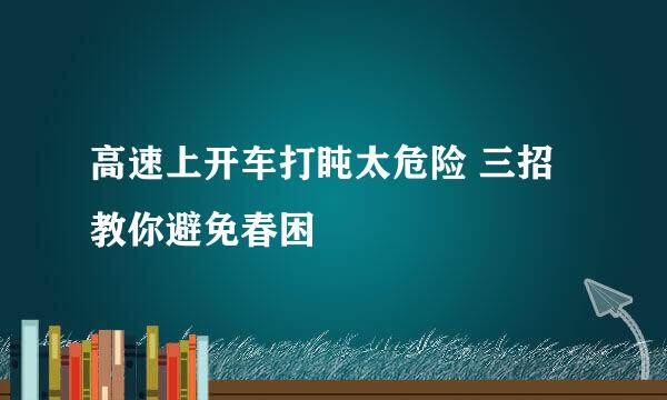 高速上开车打盹太危险 三招教你避免春困