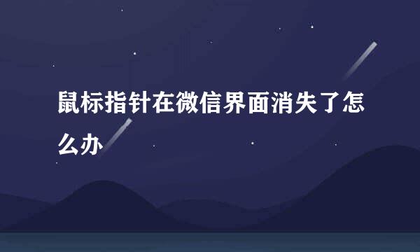鼠标指针在微信界面消失了怎么办