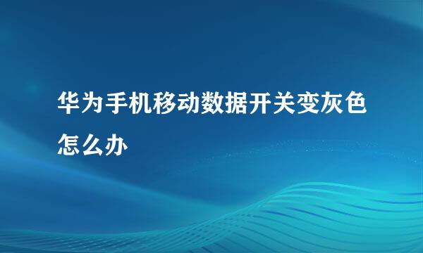 华为手机移动数据开关变灰色怎么办