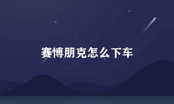 赛博朋克怎么下车