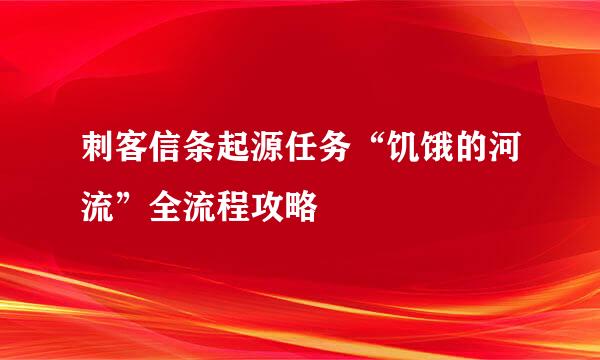 刺客信条起源任务“饥饿的河流”全流程攻略