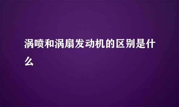 涡喷和涡扇发动机的区别是什么