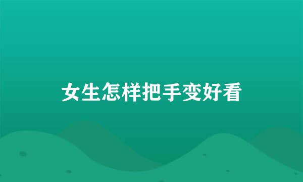 女生怎样把手变好看