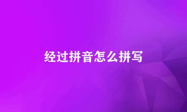 经过拼音怎么拼写