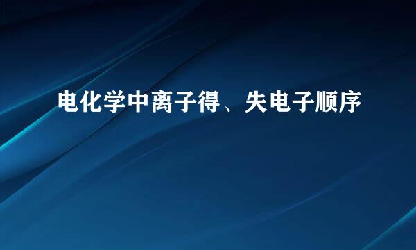 电化学中离子得、失电子顺序