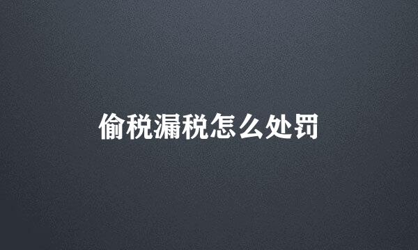 偷税漏税怎么处罚