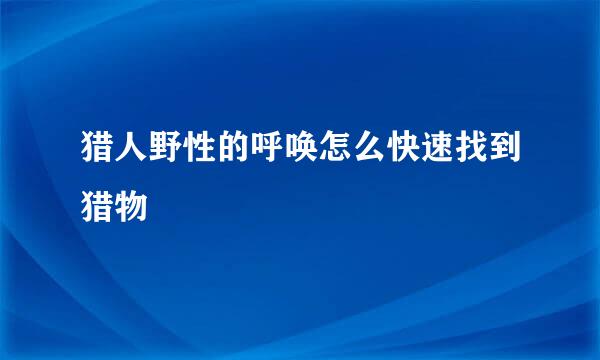 猎人野性的呼唤怎么快速找到猎物