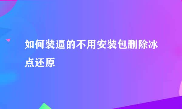 如何装逼的不用安装包删除冰点还原