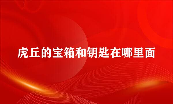 虎丘的宝箱和钥匙在哪里面