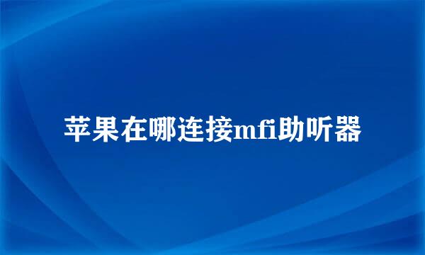 苹果在哪连接mfi助听器