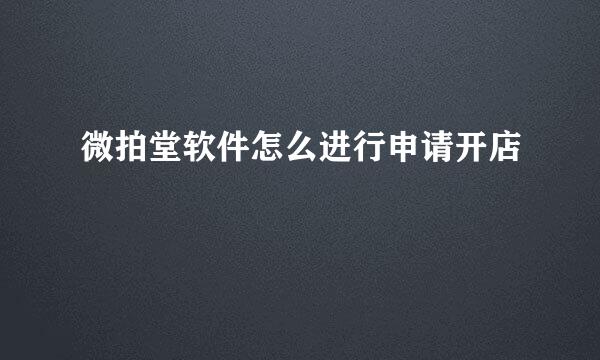 微拍堂软件怎么进行申请开店