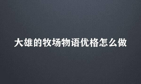 大雄的牧场物语优格怎么做