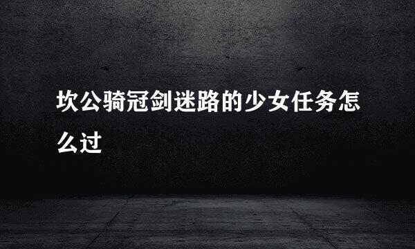 坎公骑冠剑迷路的少女任务怎么过