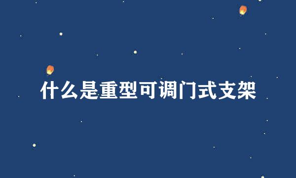 什么是重型可调门式支架