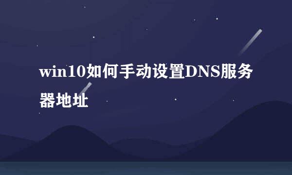 win10如何手动设置DNS服务器地址