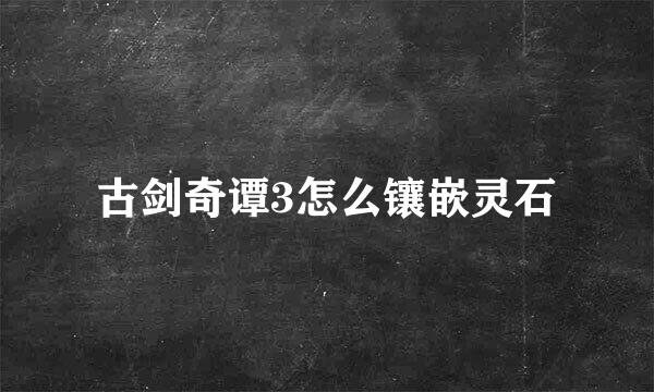 古剑奇谭3怎么镶嵌灵石
