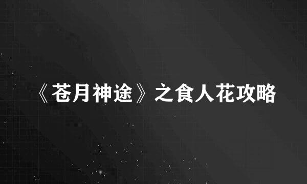 《苍月神途》之食人花攻略