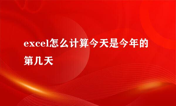 excel怎么计算今天是今年的第几天