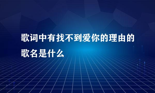 歌词中有找不到爱你的理由的歌名是什么