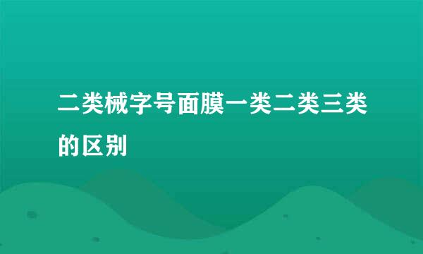 二类械字号面膜一类二类三类的区别